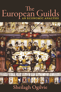 Sheilagh Ogilvie - The European Guilds: An Economic Analysis