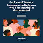 Fourth Annual Women in Macroeconomics Conference: Who is the 'individual' in Macroeconomics?